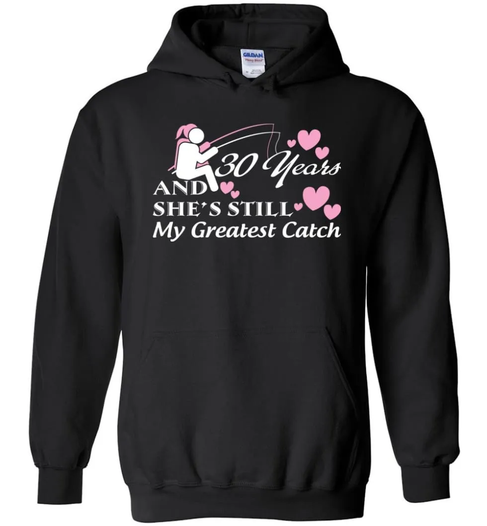 30 Years Anniversary She Still My Greatest Catch Hoodie