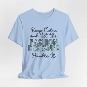 Keep Calm and let the Fashion Designer handle It - Jersey Short Sleeve Tee