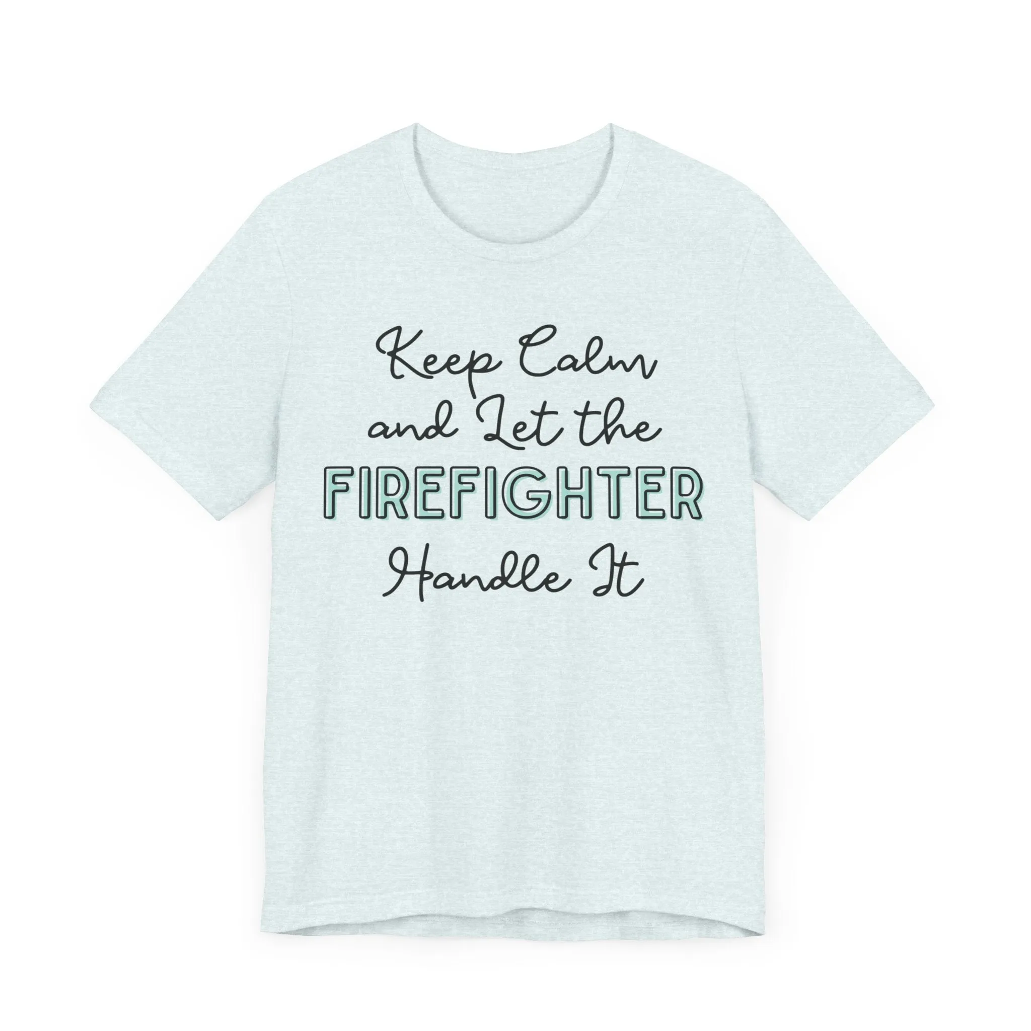 Keep Calm and let the Firefighter handle It - Jersey Short Sleeve Tee