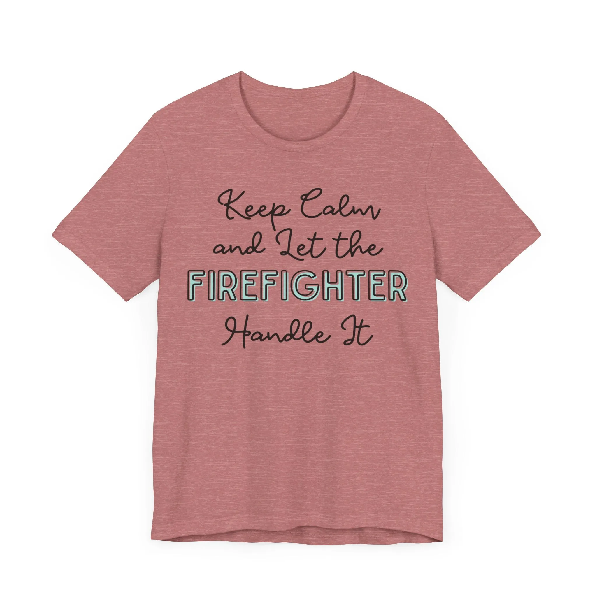 Keep Calm and let the Firefighter handle It - Jersey Short Sleeve Tee