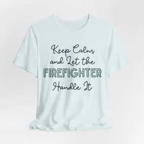 Keep Calm and let the Firefighter handle It - Jersey Short Sleeve Tee